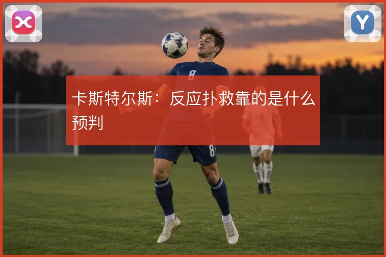 卡斯特尔斯：反应扑救靠的是什么预判