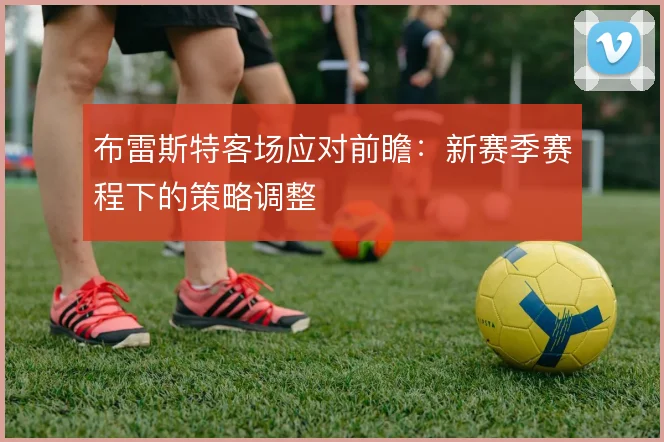 布雷斯特客场应对前瞻：新赛季赛程下的策略调整