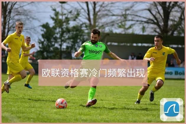 欧联资格赛冷门频繁出现