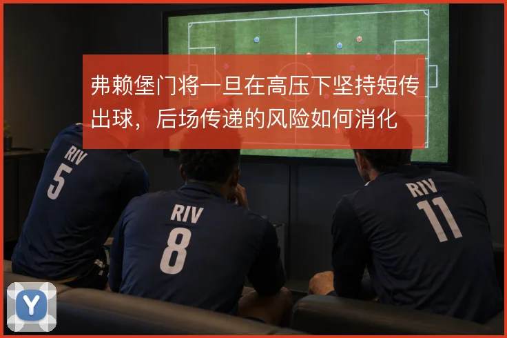 弗赖堡门将一旦在高压下坚持短传出球，后场传递的风险如何消化