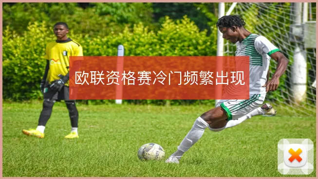 欧联资格赛冷门频繁出现