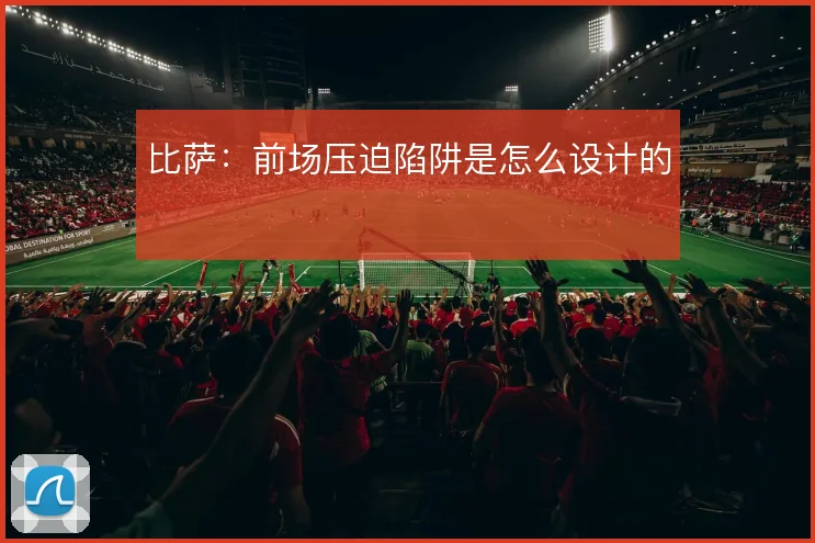 比萨：前场压迫陷阱是怎么设计的