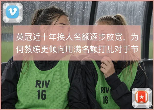 英冠近十年换人名额逐步放宽,为何教练更倾向用满名额打乱对手节奏