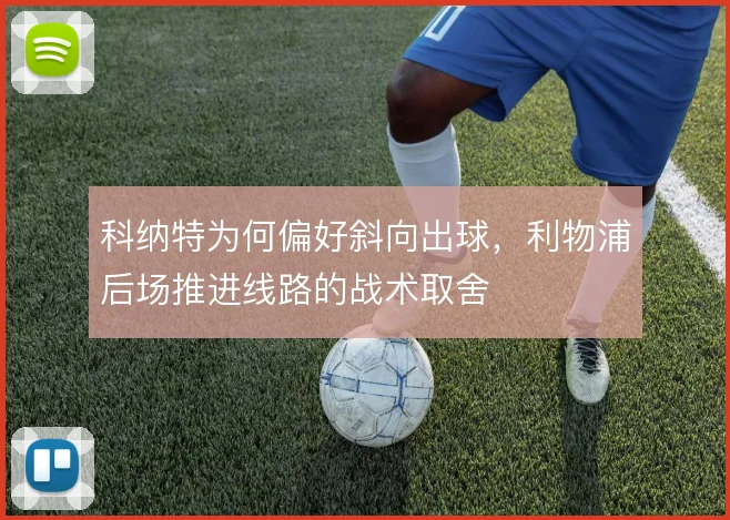 科纳特为何偏好斜向出球，利物浦后场推进线路的战术取舍