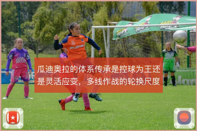 瓜迪奥拉的体系传承是控球为王还是灵活应变，多线作战的轮换尺度如何平衡