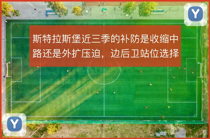斯特拉斯堡近三季的补防是收缩中路还是外扩压迫，边后卫站位选择定生死
