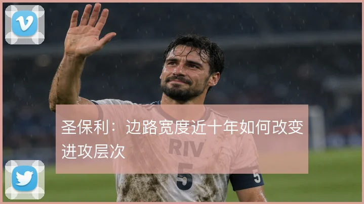 圣保利:边路宽度近十年如何改变进攻层次