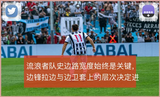 流浪者队史边路宽度始终是关键，边锋拉边与边卫套上的层次决定进攻质量