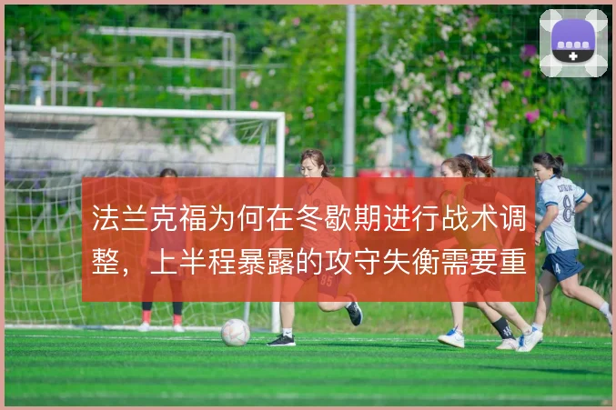 法兰克福为何在冬歇期进行战术调整，上半程暴露的攻守失衡需要重新校准