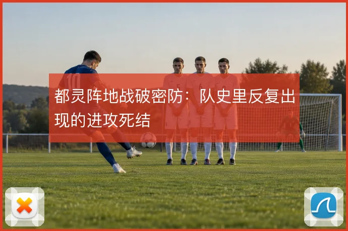 都灵阵地战破密防:队史里反复出现的进攻死结