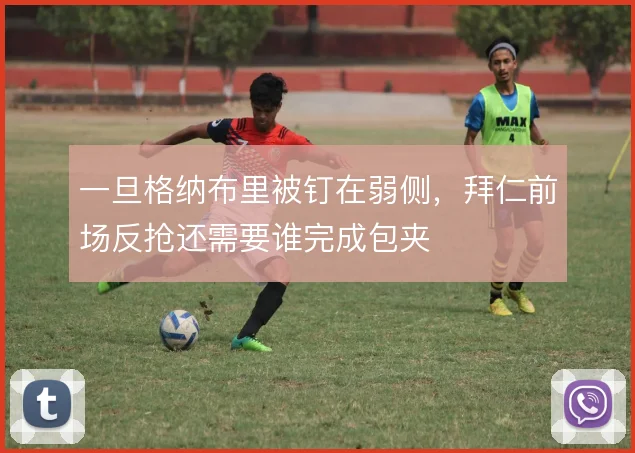一旦格纳布里被钉在弱侧，拜仁前场反抢还需要谁完成包夹