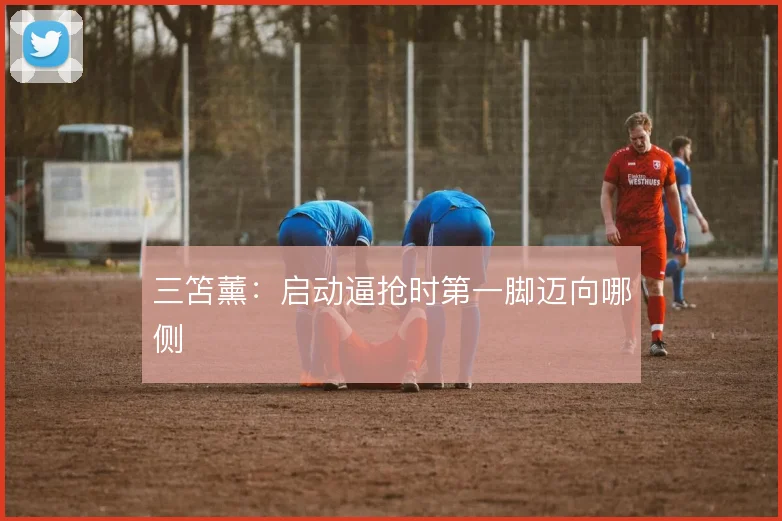 三笘薰:启动逼抢时第一脚迈向哪侧